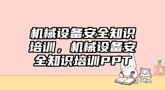 機械設(shè)備安全知識培訓(xùn)，機械設(shè)備安全知識培訓(xùn)PPT