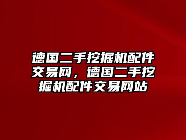 德國二手挖掘機(jī)配件交易網(wǎng)，德國二手挖掘機(jī)配件交易網(wǎng)站