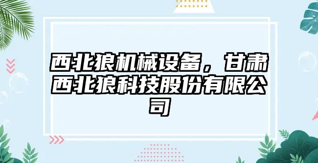 西北狼機械設(shè)備，甘肅西北狼科技股份有限公司