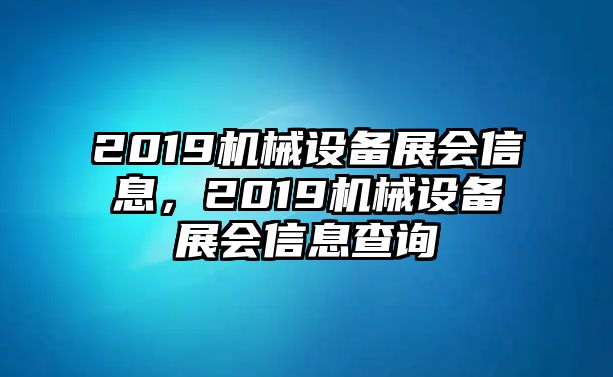 2019機械設備展會信息，2019機械設備展會信息查詢