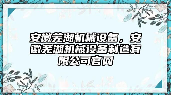 安徽蕪湖機(jī)械設(shè)備，安徽蕪湖機(jī)械設(shè)備制造有限公司官網(wǎng)