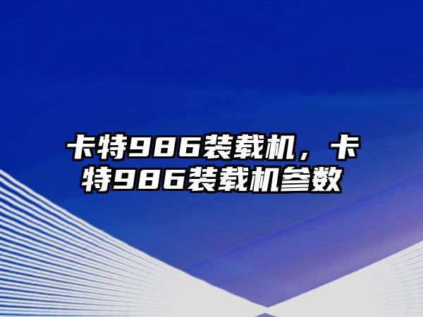 卡特986裝載機(jī)，卡特986裝載機(jī)參數(shù)