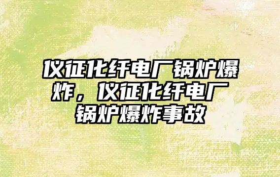 儀征化纖電廠鍋爐爆炸，儀征化纖電廠鍋爐爆炸事故