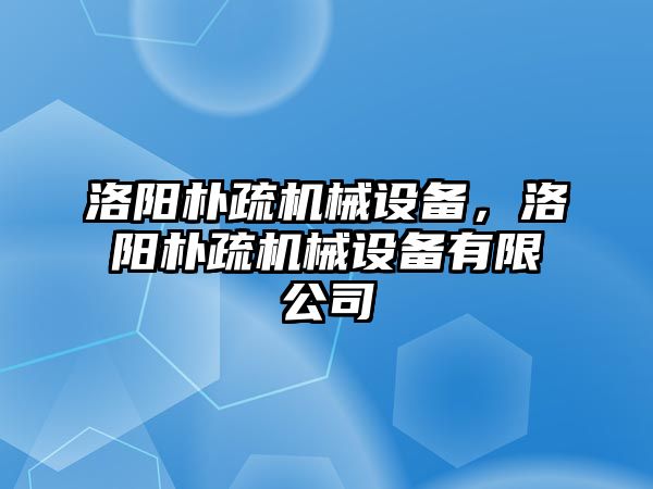 洛陽樸疏機械設(shè)備，洛陽樸疏機械設(shè)備有限公司