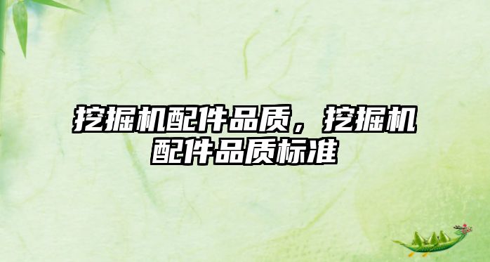 挖掘機配件品質(zhì)，挖掘機配件品質(zhì)標(biāo)準(zhǔn)