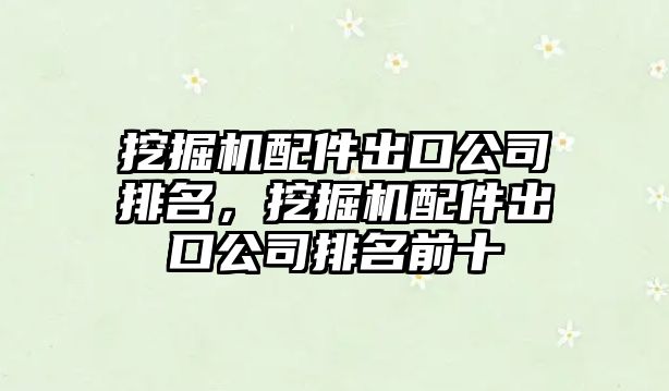 挖掘機(jī)配件出口公司排名，挖掘機(jī)配件出口公司排名前十