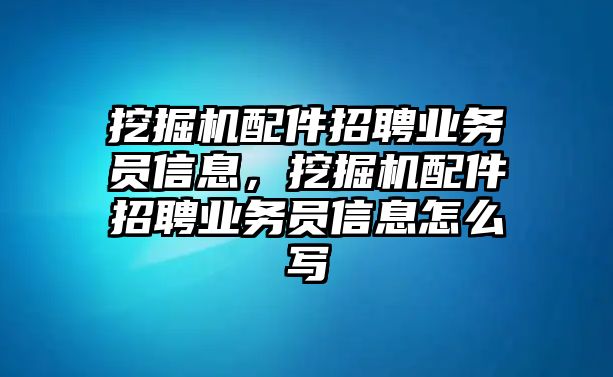 挖掘機配件招聘業(yè)務(wù)員信息，挖掘機配件招聘業(yè)務(wù)員信息怎么寫