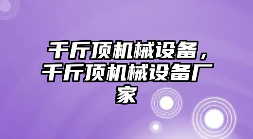 千斤頂機(jī)械設(shè)備，千斤頂機(jī)械設(shè)備廠家