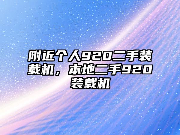 附近個(gè)人920二手裝載機(jī)，本地二手920裝載機(jī)