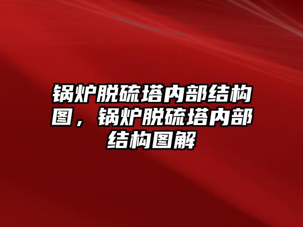 鍋爐脫硫塔內(nèi)部結(jié)構(gòu)圖，鍋爐脫硫塔內(nèi)部結(jié)構(gòu)圖解