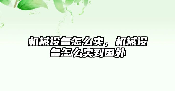 機械設(shè)備怎么賣，機械設(shè)備怎么賣到國外