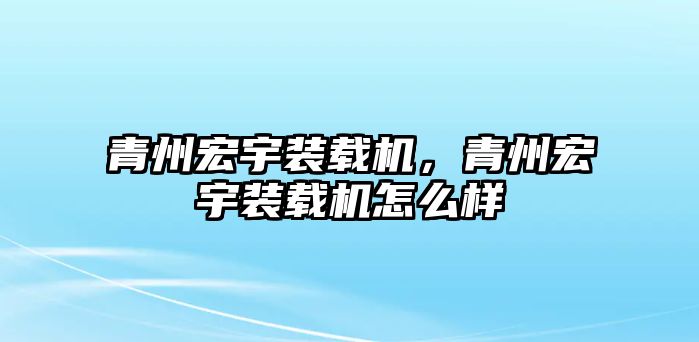 青州宏宇裝載機，青州宏宇裝載機怎么樣