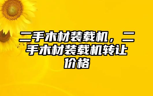 二手木材裝載機(jī)，二手木材裝載機(jī)轉(zhuǎn)讓價(jià)格