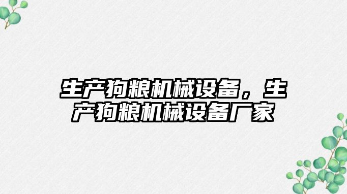 生產(chǎn)狗糧機械設備，生產(chǎn)狗糧機械設備廠家