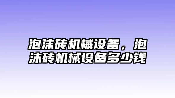 泡沫磚機(jī)械設(shè)備，泡沫磚機(jī)械設(shè)備多少錢