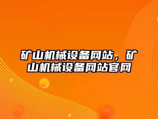 礦山機(jī)械設(shè)備網(wǎng)站，礦山機(jī)械設(shè)備網(wǎng)站官網(wǎng)