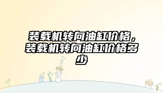 裝載機轉(zhuǎn)向油缸價格，裝載機轉(zhuǎn)向油缸價格多少