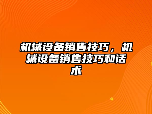 機械設備銷售技巧，機械設備銷售技巧和話術(shù)