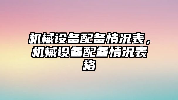 機械設備配備情況表，機械設備配備情況表格