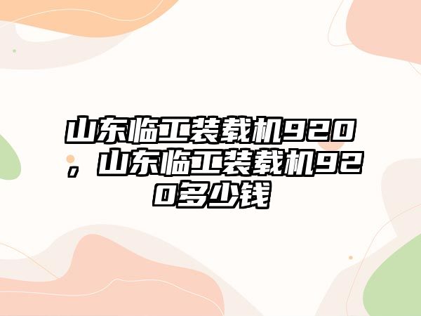 山東臨工裝載機920，山東臨工裝載機920多少錢