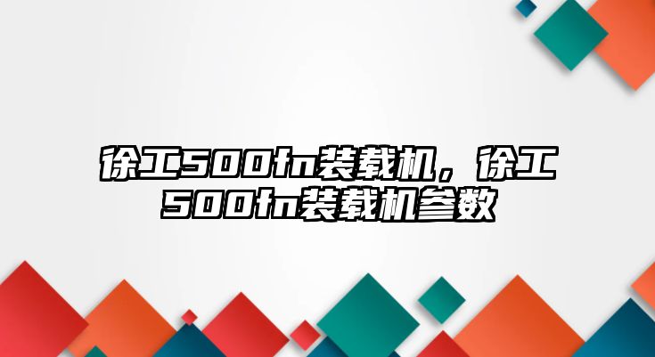 徐工500fn裝載機(jī)，徐工500fn裝載機(jī)參數(shù)