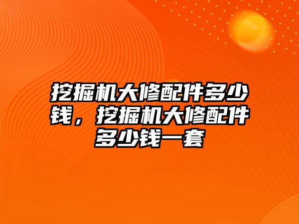 挖掘機(jī)大修配件多少錢，挖掘機(jī)大修配件多少錢一套