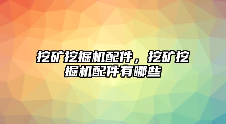 挖礦挖掘機(jī)配件，挖礦挖掘機(jī)配件有哪些