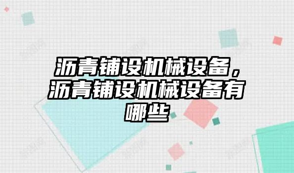 瀝青鋪設(shè)機(jī)械設(shè)備，瀝青鋪設(shè)機(jī)械設(shè)備有哪些