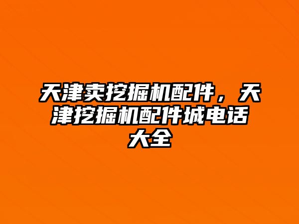 天津賣挖掘機(jī)配件，天津挖掘機(jī)配件城電話大全