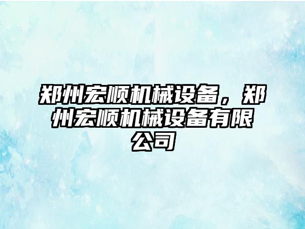 鄭州宏順機(jī)械設(shè)備，鄭州宏順機(jī)械設(shè)備有限公司