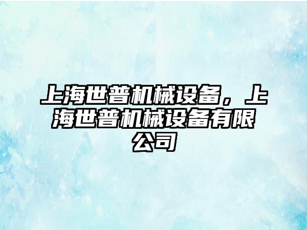 上海世普機械設備，上海世普機械設備有限公司