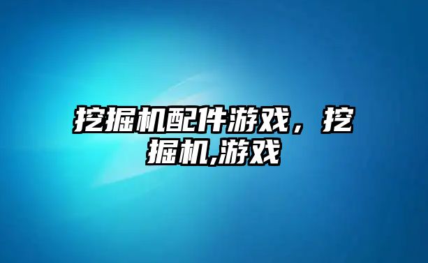 挖掘機配件游戲，挖掘機,游戲