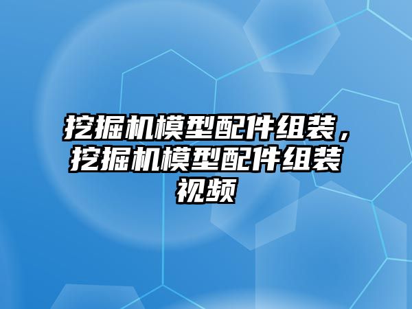 挖掘機模型配件組裝，挖掘機模型配件組裝視頻