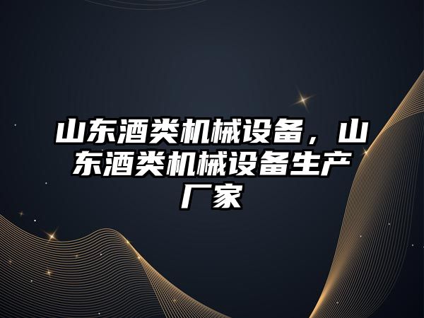 山東酒類機械設備，山東酒類機械設備生產廠家