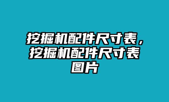 挖掘機配件尺寸表，挖掘機配件尺寸表圖片