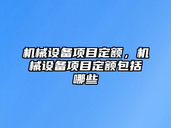 機械設(shè)備項目定額，機械設(shè)備項目定額包括哪些