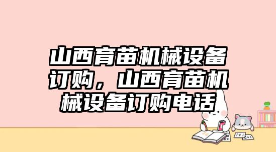 山西育苗機(jī)械設(shè)備訂購，山西育苗機(jī)械設(shè)備訂購電話