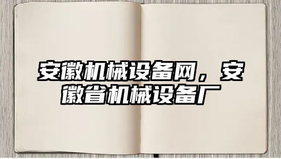 安徽機(jī)械設(shè)備網(wǎng)，安徽省機(jī)械設(shè)備廠