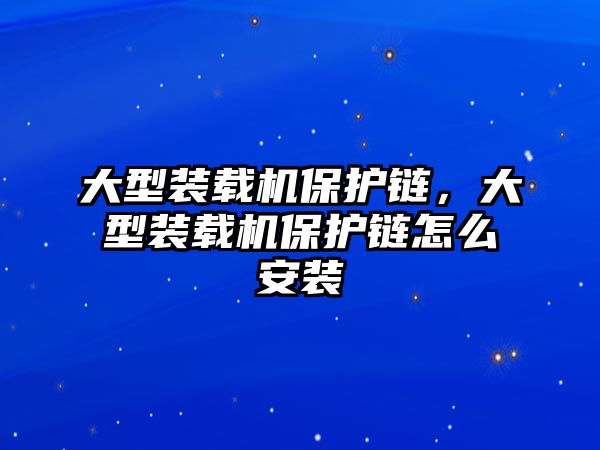 大型裝載機(jī)保護(hù)鏈，大型裝載機(jī)保護(hù)鏈怎么安裝