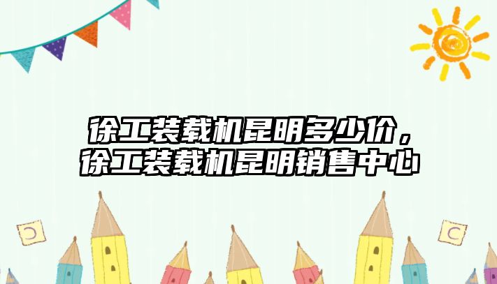 徐工裝載機(jī)昆明多少價(jià)，徐工裝載機(jī)昆明銷售中心