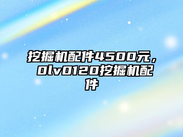 挖掘機(jī)配件4500元，ⅴ0lv0120挖掘機(jī)配件