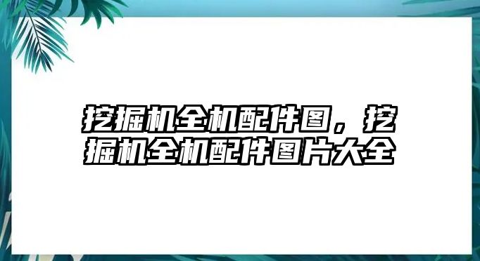 挖掘機全機配件圖，挖掘機全機配件圖片大全