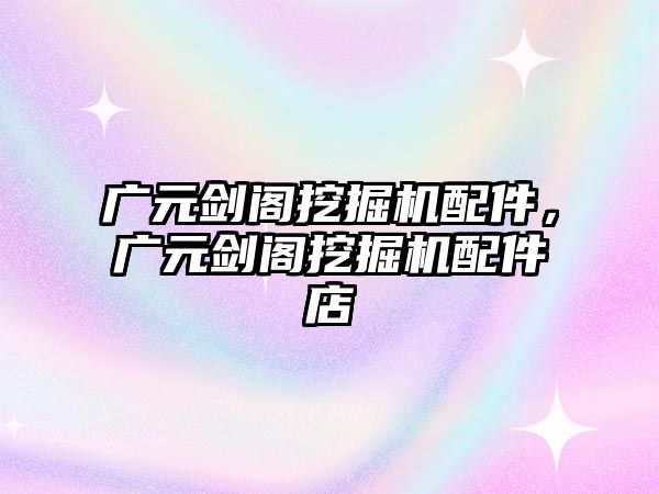 廣元?jiǎng)﹂w挖掘機(jī)配件，廣元?jiǎng)﹂w挖掘機(jī)配件店