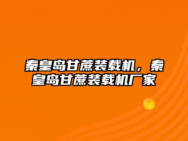 秦皇島甘蔗裝載機(jī)，秦皇島甘蔗裝載機(jī)廠家