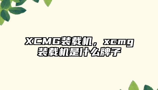 XCMG裝載機，xcmg裝載機是什么牌子