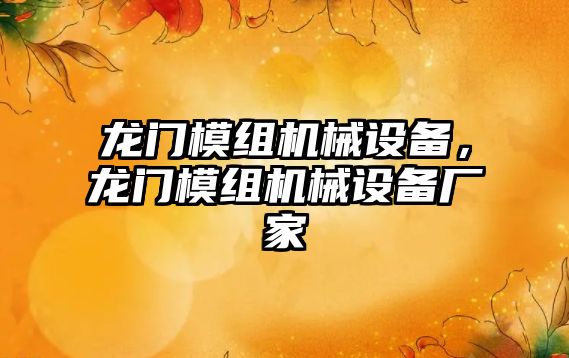 龍門模組機械設(shè)備，龍門模組機械設(shè)備廠家