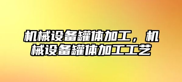 機(jī)械設(shè)備罐體加工，機(jī)械設(shè)備罐體加工工藝