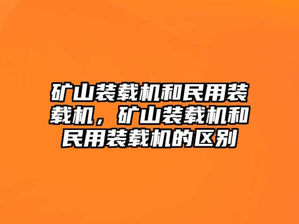 礦山裝載機和民用裝載機，礦山裝載機和民用裝載機的區(qū)別