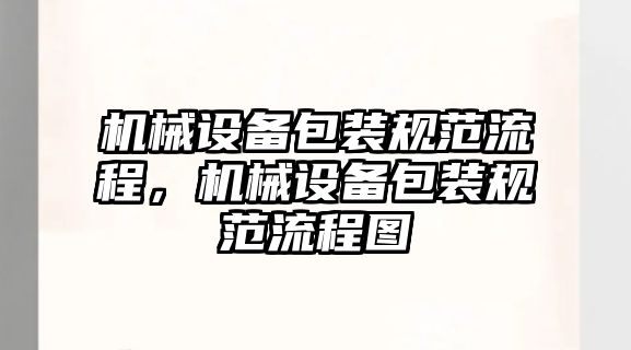 機(jī)械設(shè)備包裝規(guī)范流程，機(jī)械設(shè)備包裝規(guī)范流程圖