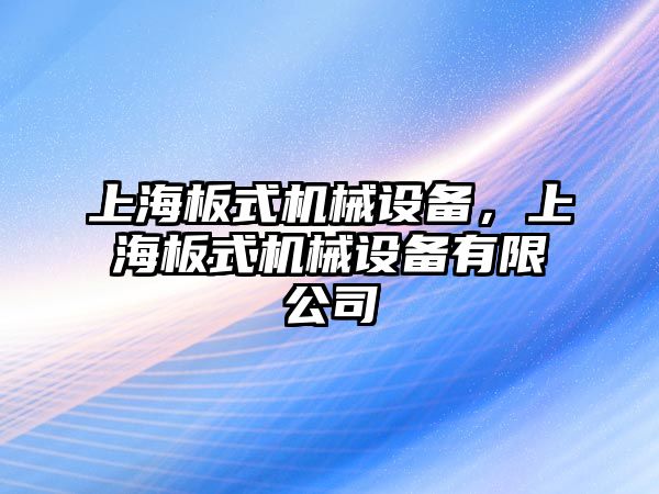 上海板式機(jī)械設(shè)備，上海板式機(jī)械設(shè)備有限公司